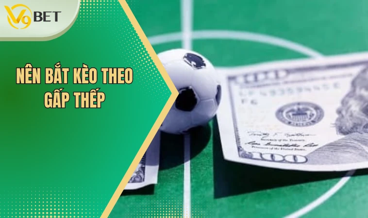 Kèo Giao Bóng - Kinh Nghiệm Để Bất Bại Trước Mọi Trận Đấu 4 Nên bắt kèo theo gấp thếp