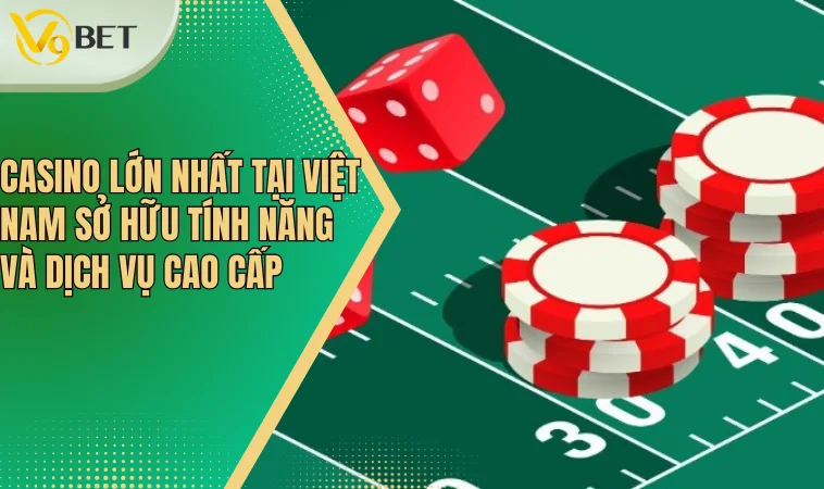 Casino Lớn Nhất Việt Nam Và Những Điều Cần Biết 3 Casino lớn nhất tại Việt Nam sở hữu tính năng và dịch vụ cao cấp