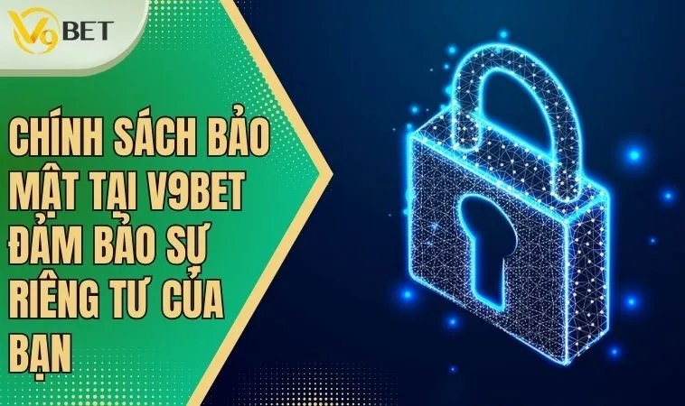 Chính Sách Bảo Mật: Nơi Quyền Lợi Hội Viên Được Đảm Bảo 3 Chính sách bảo mật tại V9bet mang đến môi trường chơi an toàn