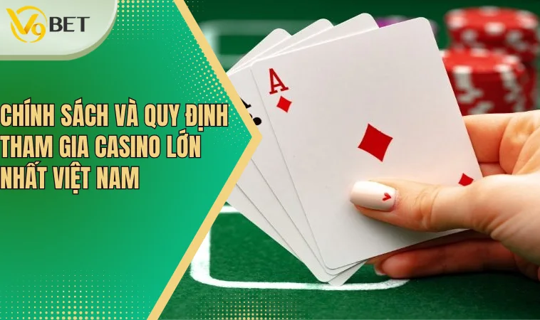 Casino Lớn Nhất Việt Nam Và Những Điều Cần Biết 4 Chính sách và quy định tham gia casino lớn nhất Việt Nam