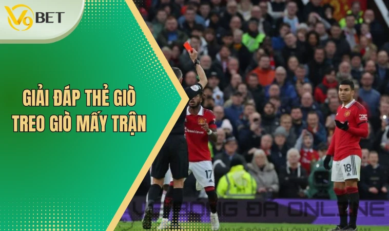 Thẻ Đỏ Treo Giò Mấy Trận? Cập Nhật Thông Tin Mới Nhất 2 Giải đáp thẻ giò treo giò mấy trận