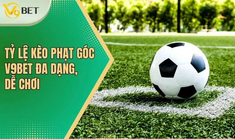 Tỷ Lệ Kèo Phạt Góc V9BET| Kinh Nghiệm Cược Thắng Lớn 2 Tỷ lệ kèo phạt góc V9BET đa dạng, dễ chơi